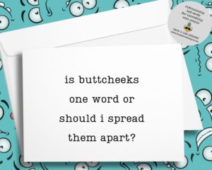 Is buttcheeks one word, or should I spread them apart?